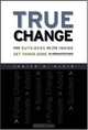 True Change: How Outsiders on the Inside Get Things Done in Organizations, Janice A. Klein 