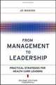From Management to Leadership: Practical Strategies for Health Care Leaders (J-B AHA Press), Jo Manion 