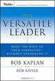 The Versatile Leader: Make the Most of Your Strengths Without Overdoing It, Robert E. Kaplan, Robert B. Kaiser 