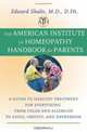 The American Institute of Homeopathy Handbook for Parents : A Guide to Healthy Treatment for Everything from Colds and Allergies to ADHD, Obesity, and Depression, Edward Shalts 