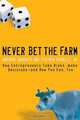 Never Bet the Farm: How Entrepreneurs Take Risks, Make Decisionsand How You Can, Too, Anthony Iaquinto, Stephen Jr. Spinelli 
