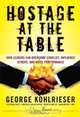Hostage at the Table: How Leaders Can Overcome Conflict, Influence Others, and Raise Performance, George Kohlrieser, Joe W. Forehand 