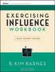Exercising Influence Workbook: A Self-Study Guide (Essential Tools Resource), B. Kim Barnes 