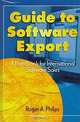 Guide to Software Export: A Handbook for International Software Sales, Roger A. Philips 