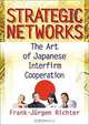 Strategic Networks: The Art of Japanese Interfirm Cooperation, Frank-Jurgen Richter 