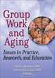 Group Work And Aging: Issues In Practice, Research, And Education (Published Simultaneously as the Journal of Gerontological So), 