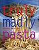 Truly, Madly Pasta: The Ultimate Book for Pasta Lovers, Ursula Ferrigno 