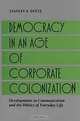 Democracy in an Age of Corporate Colonization: Developments in Communication and the Politics of Everyday Life (Suny Series in Speech Communication), Stanley A. Deetz 