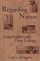 Regarding Nature: Industrialism and Deep Ecology (S U N Y SERIES IN RADICAL SOCIAL AND POLITICAL THEORY), Andrew McLaughlin 