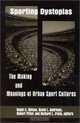 Sporting Dystopias: The Making and Meaning of Urban Sport Cultures (Suny Series on Sport, Culture, and Social Relations), 