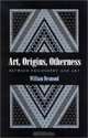 Art, Origins, Otherness: Between Philosophy and Art, William Desmond 