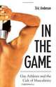 In the Game: Gay Athletes and the Cult of Masculinity (S U N Y Series on Sport, Culture, and Social Relations), Eric Anderson 