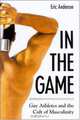 In The Game: Gay Athletes And The Cult Of Masculinity (S U N Y Series on Sport, Culture, and Social Relations), Eric Anderson 