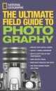 National Geographic: The Ultimate Field Guide to Photography, Bob Martin, Richard Olsenius, Robert Clark, John Healey, Debbie Grossman 
