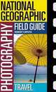 National Geographic Photography Field Guide: Travel, Bob Caputo 
