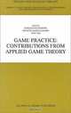 Game Practice: Contributions from Applied Game Theory (THEORY AND DECISION LIBRARY C: Game Theory, Mathematical Programming and), Fioravante Patrone, Ignacio Garcia Jurado, Steef Tijs, Ignacio Garcia-Jurado, Stef Tijs 