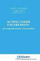 Acting Under Uncertainty: Multidisciplinary Conceptions (Theory and Decision Library. Series A, Philosophy and Methodology of the Social Sciences, Vol 13), George M. Von Furstenberg 