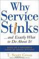 Why Service Stinks...and Exactly What to Do About It!, T. Scott Gross 