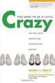 You Need to Be a Little Crazy : The Truth about Starting and Growing Your Business, Barry Moltz 