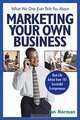 What No One Ever Tells You about Marketing Your Own Business : Real-Life Advice from 101 Successful Entrepreneurs, Jan Norman 