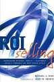 ROI Selling : Increasing Revenue, Profit, and Customer Loyalty through the 360 Sales Cycle, Michael Nick, Kurt Koenig 