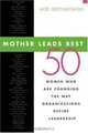 Mother Leads Best : 50 Women Who Are Changing the Way Organizations Define Leadership, Moe Grzelakowski 