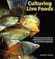 Culturing Live Foods: A Step-By-Step Guide to Producing Food for Your Home Aquarium, Michael R. Hellweg 