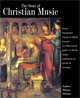The Story of Christian Music: From Gregorian Chant to Black Gospel, an Authoritative Illustrated Guide to All the Major Traditions of Music for Worship, Andrew Wilson-Dickson 