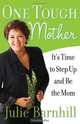 One Tough Mother: Its Time to Step Up and Be the Mom, Julie Barnhill 