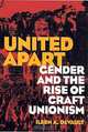 United Apart: Gender and the Rise of Craft Unionism, Ileen A. Devault 