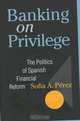 Banking on Privilege: The Politics of Spanish Financial Reform, Sofia A. Perez 