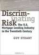 Discriminating Risk: The U.S. Mortgage Lending Industry in the Twentieth Century, Guy Stuart 