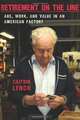 Retirement on the Line: Age, Work, and Value in an American Factory, Caitrin Lynch 