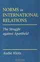 Norms in International Relations: The Struggle Against Apartheid (Cornell Studies in Political Economy (Paperback)), Audie Klotz 