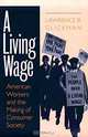 A Living Wage: American Workers and the Making of Consumer Society, Lawrence B. Glickman 