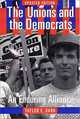 The Unions and the Democrats: An Enduring Alliance, Taylor E. Dark 