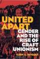 United Apart: Gender and the Rise of Craft Unionism, Ileen A. Devault 