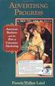 Advertising Progress: American Business and the Rise of Consumer Marketing, Pamela Walker Laird 