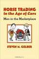 Horse Trading in the Age of Cars: Men in the Marketplace (Gender Relations in the American Experience), Steven M. Gelber 