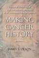 Making Cancer History: Disease and Discovery at the University of Texas M. D. Anderson Cancer Center, James S. Olson 