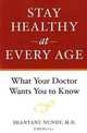 Stay Healthy at Every Age: What Your Doctor Wants You to Know, Shantanu Nundy MD 