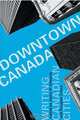 Downtown Canada: Writing Canadian Cities, 