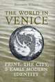 The World in Venice: Print, the City, and Early Modern Identity (Studies in Book and Print Culture), Bronwen Wilson 