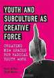 Youth and Subculture as Creative Force: Creating New Spaces for Radical Youth Work, Hans Arthur Skott-Myhre 