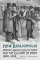 The New Bibliopolis: French Book Collectors and the Culture of Print, 1880-1914 (Studies in Book and Print Culture), Willa Z. Silverman 