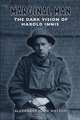 Marginal Man: The Dark Vision of Harold Innis, Alexander John Watson 