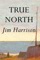 True North: A Novel (Harrison, Jim), Jim Harrison 