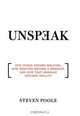 Unspeak: How Words Become Weapons, How Weapons Become a Message, and How That Message Becomes Reality, Steven Poole 
