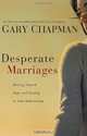 Desperate Marriages: Moving Toward Hope and Healing in Your Relationship, Gary Chapman 
