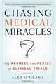 Chasing Medical Miracles: The Promise and Perils of Clinical Trials, Alex O